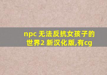 npc 无法反抗女孩子的世界2 新汉化版,有cg